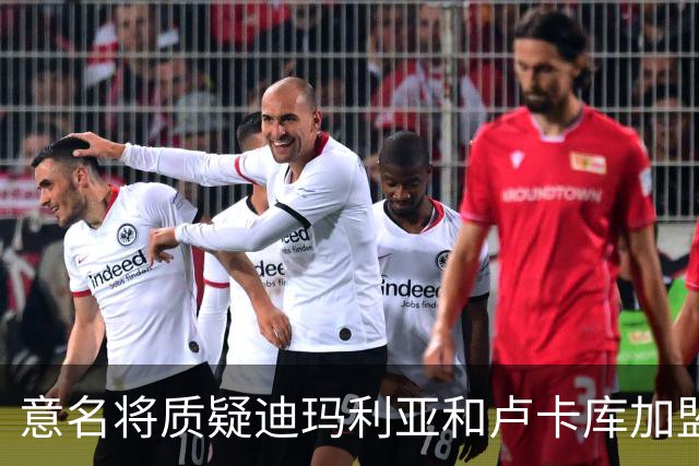 意名将质疑迪玛利亚和卢卡库加盟意甲：别抱大期待